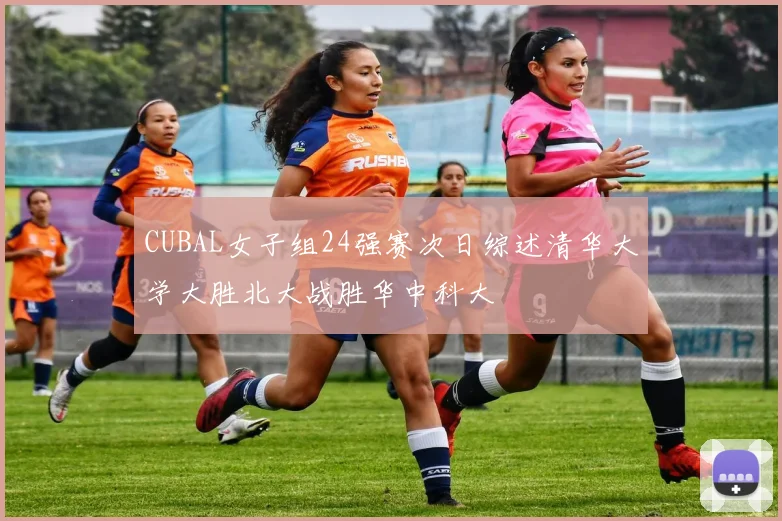 CUBAL女子组24强赛次日综述清华大学大胜北大战胜华中科大
